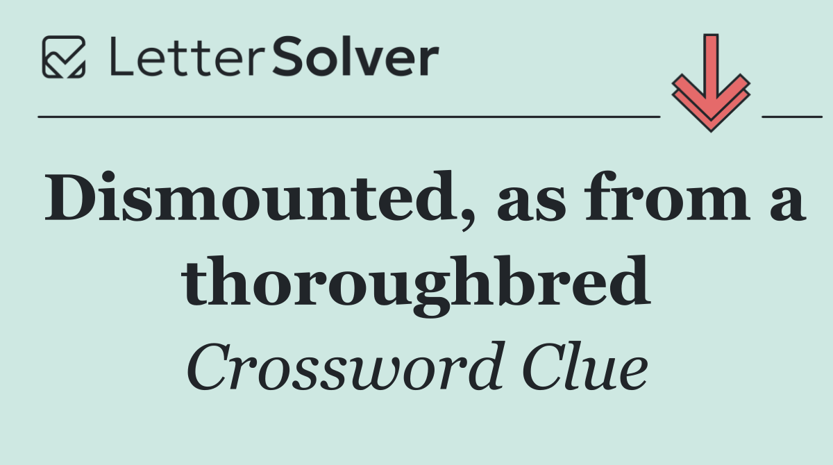 Dismounted, as from a thoroughbred