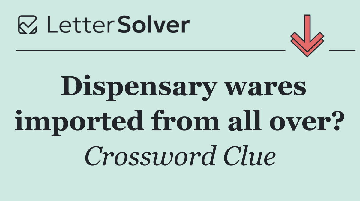 Dispensary wares imported from all over?