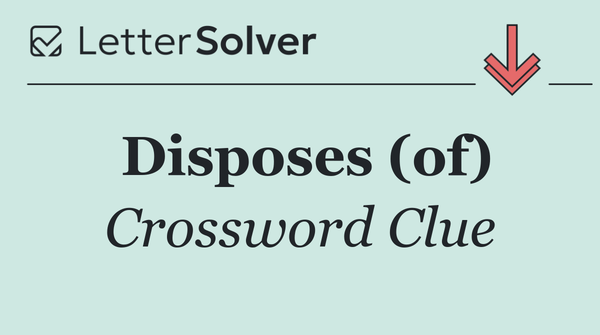 Disposes (of)