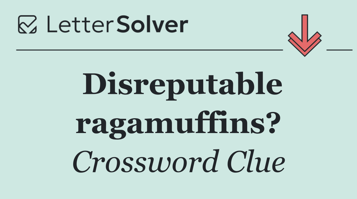Disreputable ragamuffins?