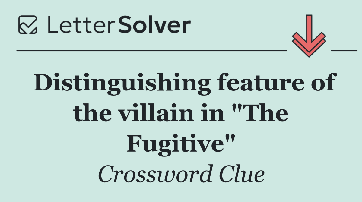 Distinguishing feature of the villain in "The Fugitive"
