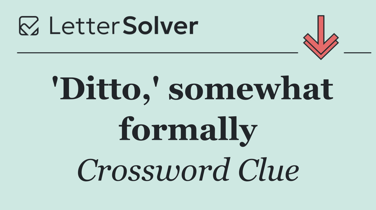 'Ditto,' somewhat formally