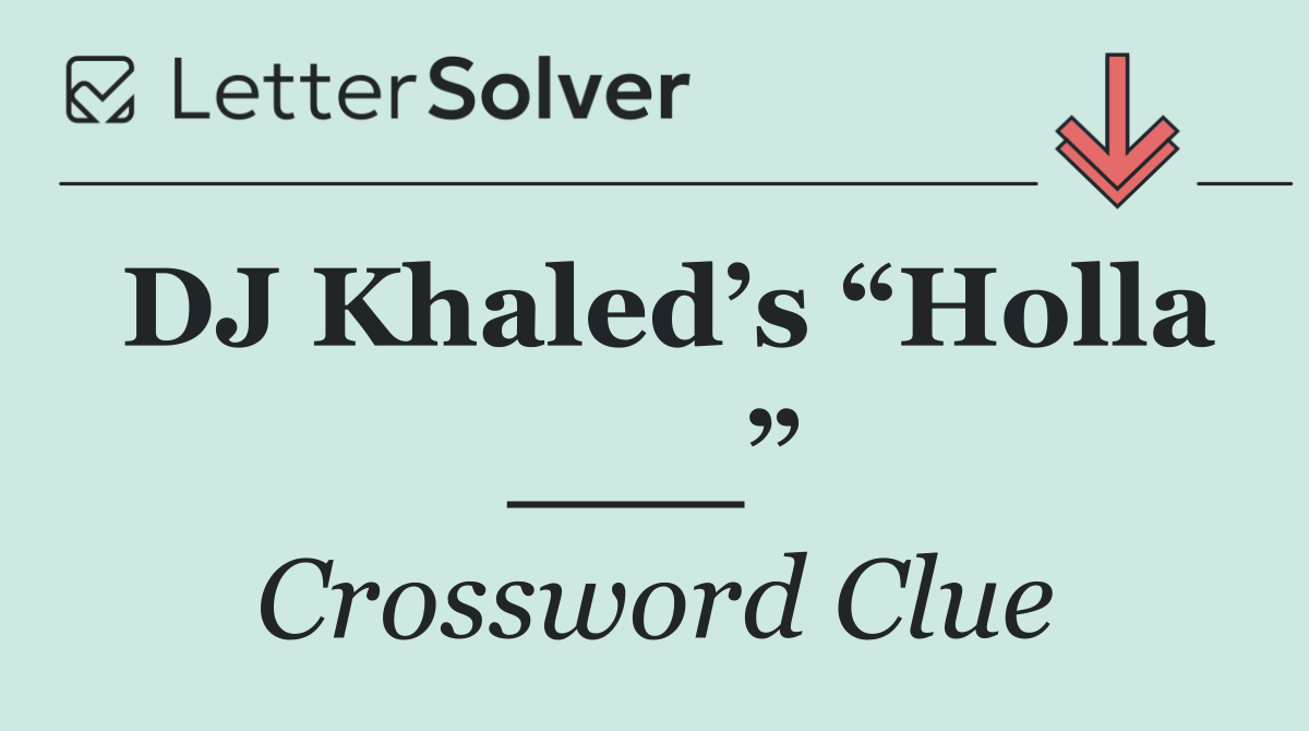 DJ Khaled’s “Holla ___”