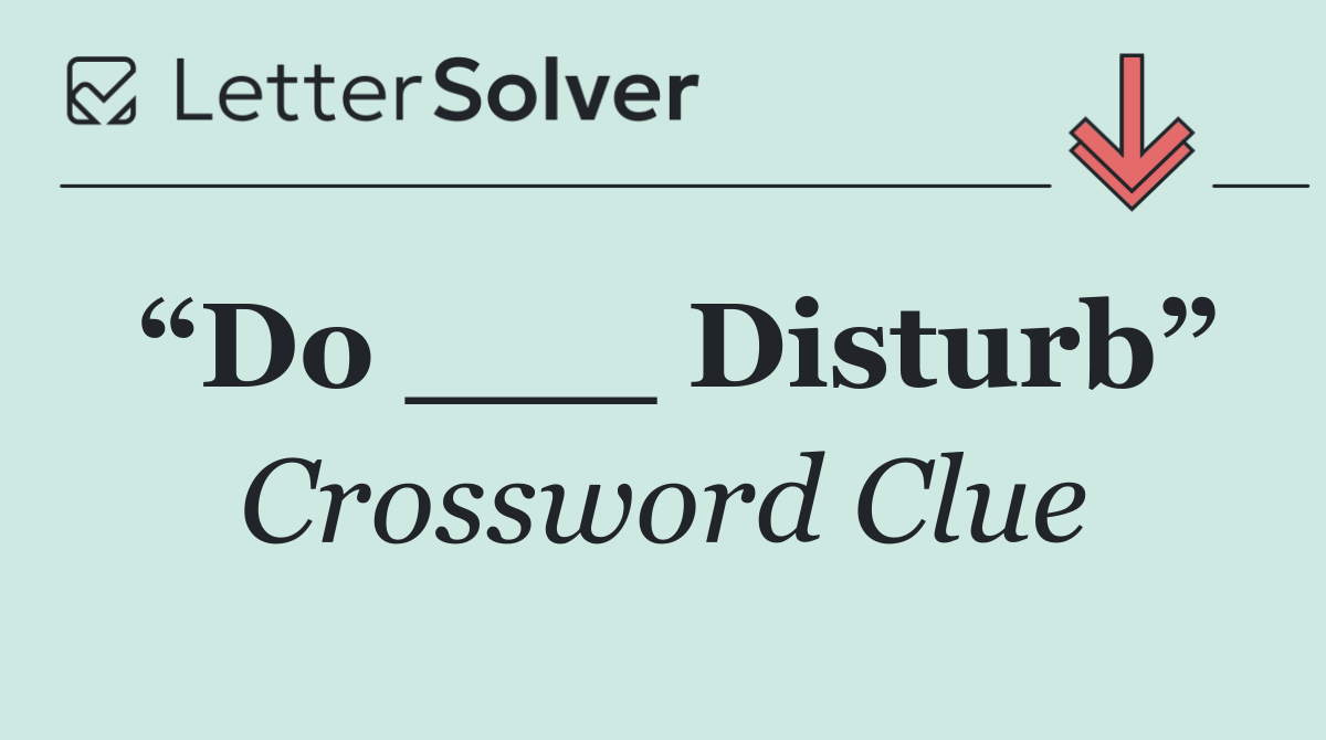 “Do ___ Disturb”