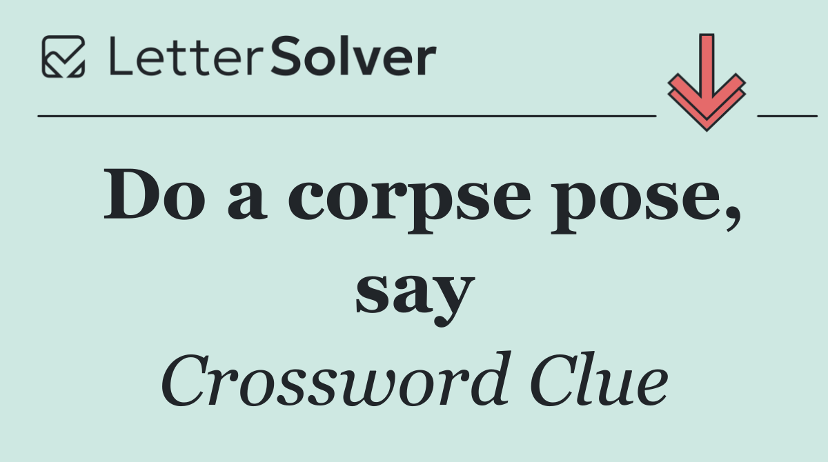 Do a corpse pose, say
