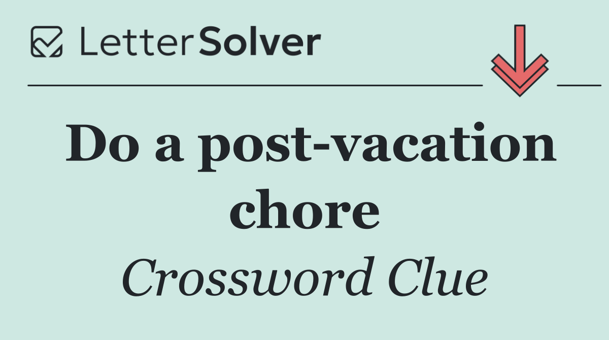 Do a post vacation chore