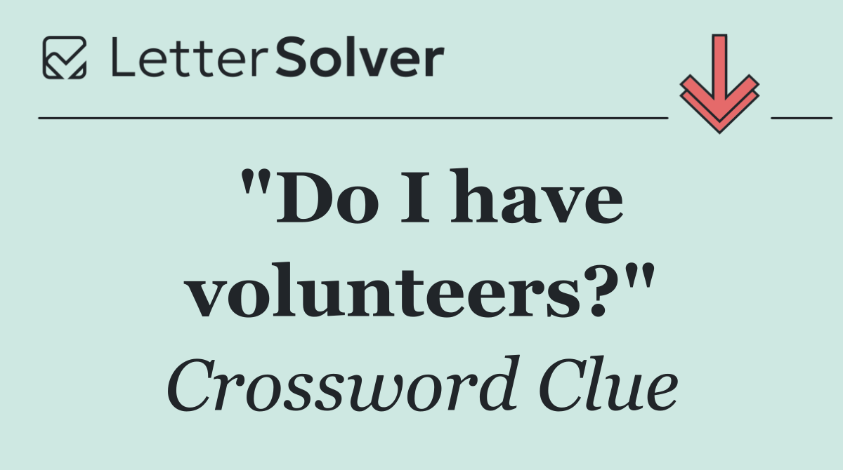 "Do I have volunteers?"