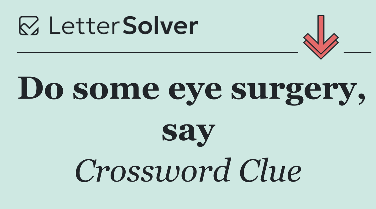Do some eye surgery, say