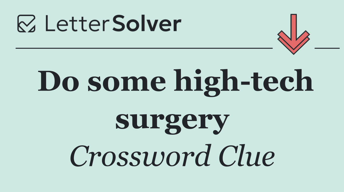 Do some high tech surgery