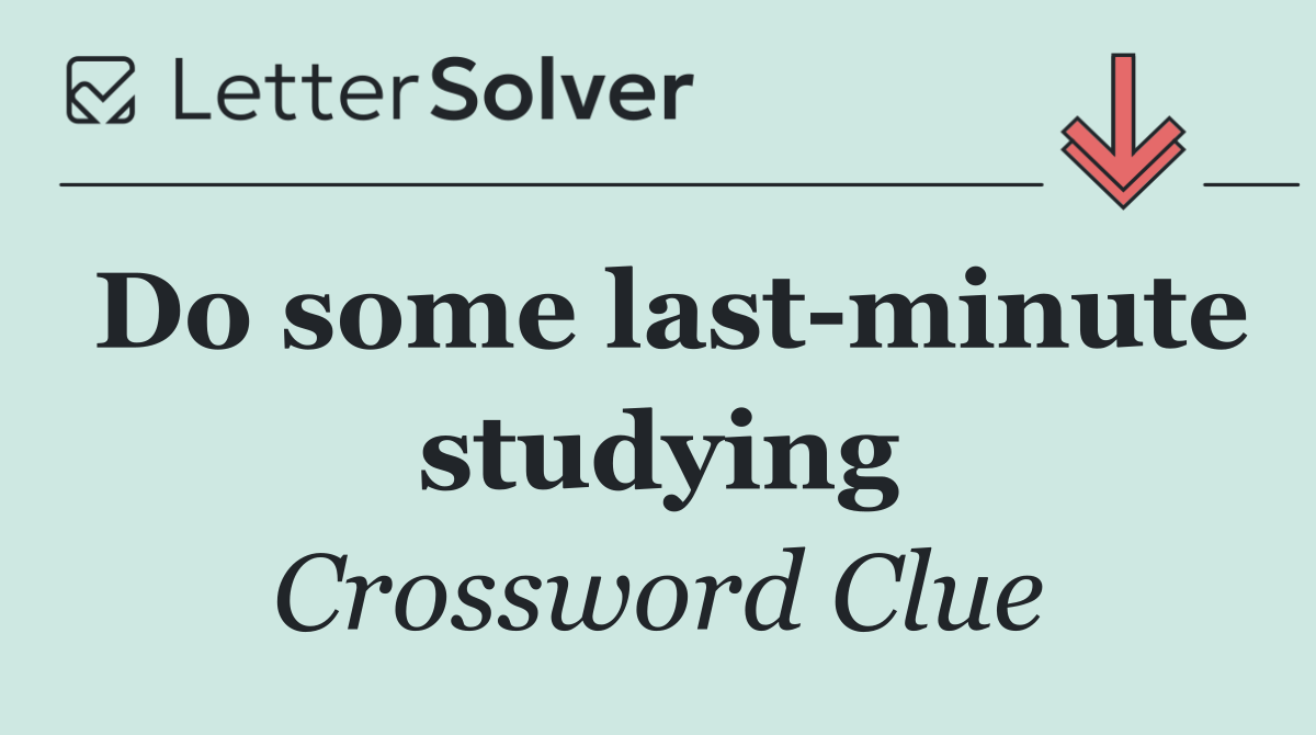 Do some last minute studying