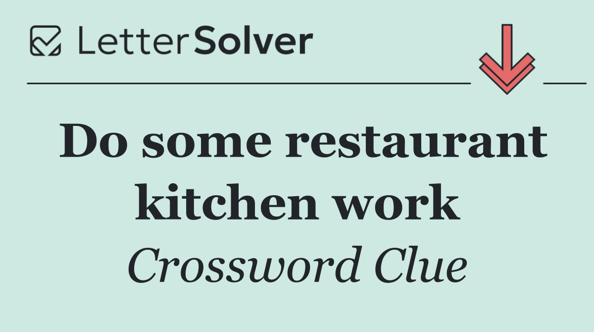 Do some restaurant kitchen work