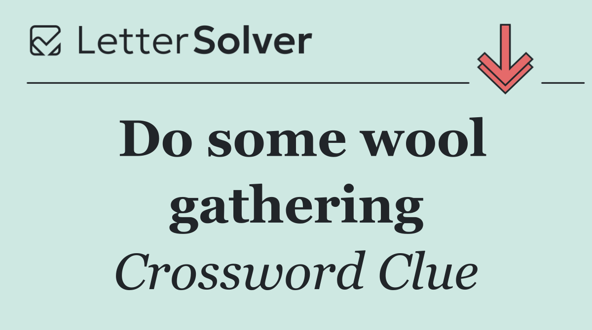 Do some wool gathering