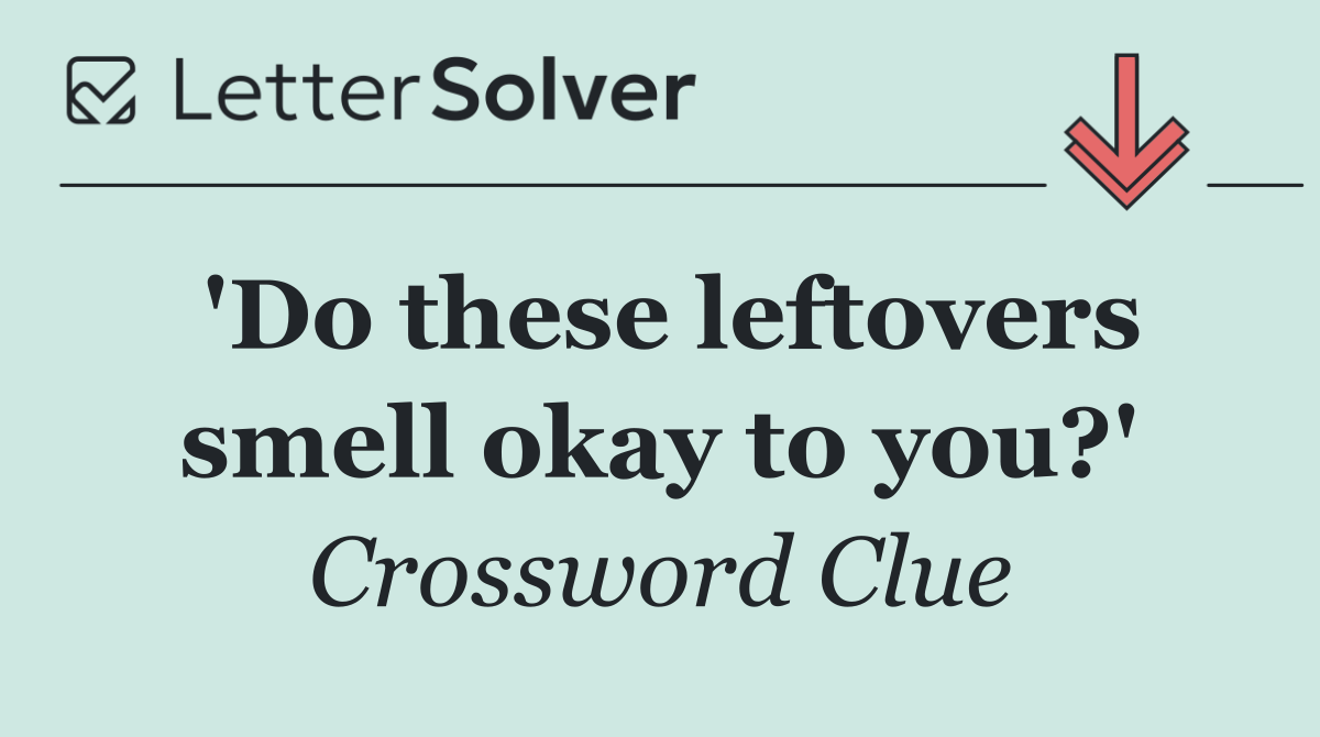 'Do these leftovers smell okay to you?'