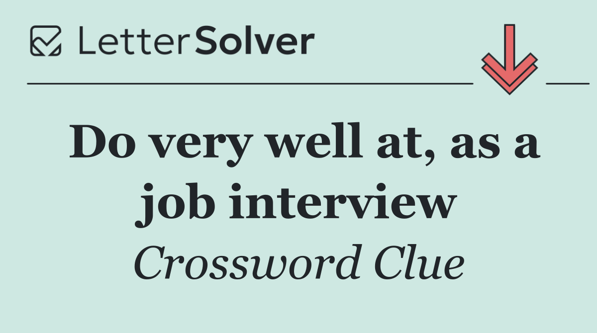 Do very well at, as a job interview