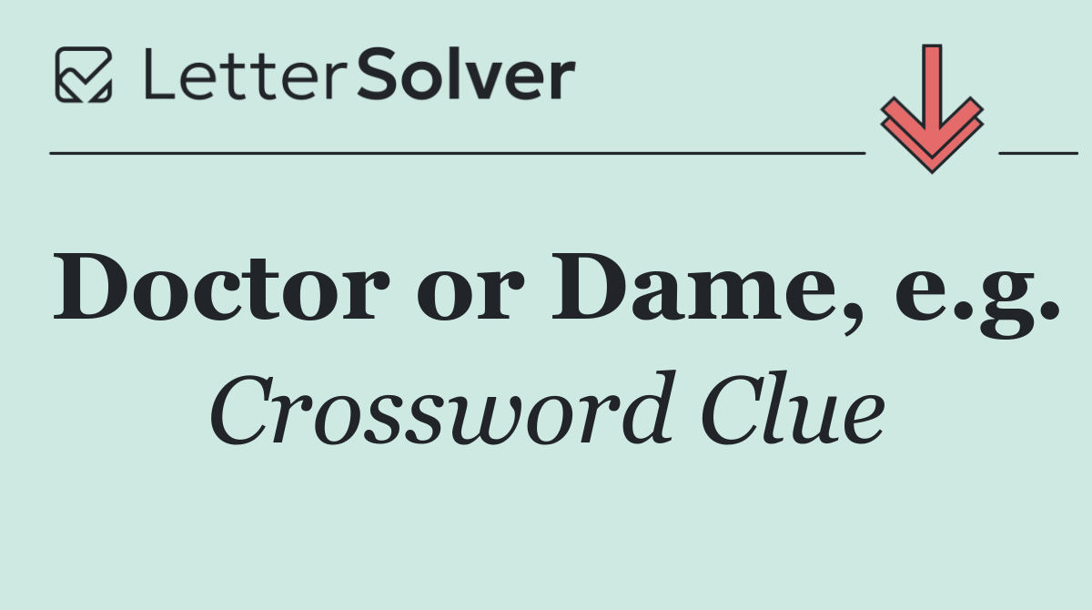 Doctor or Dame, e.g.