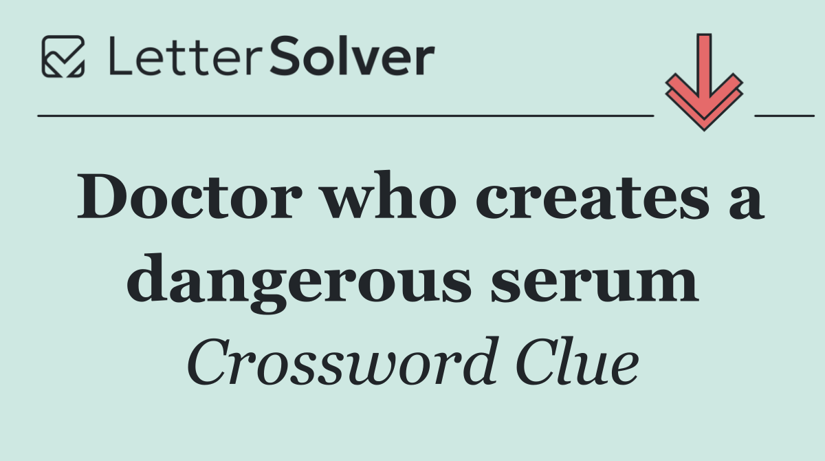 Doctor who creates a dangerous serum