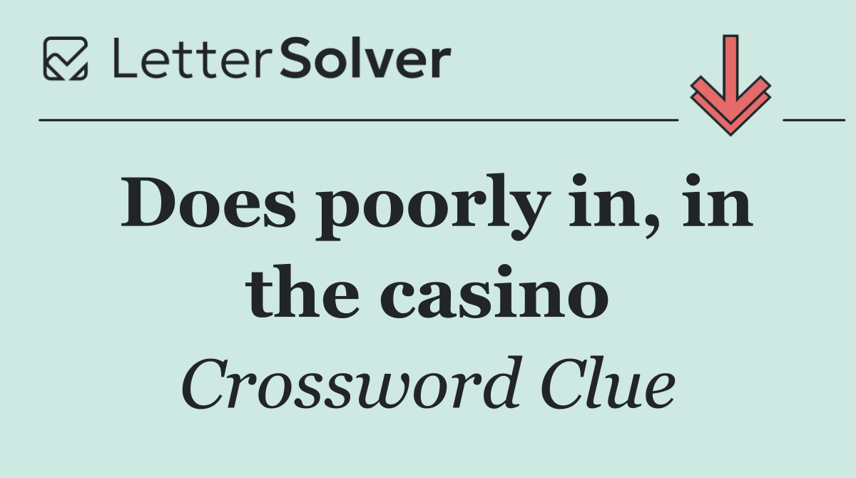 Does poorly in, in the casino