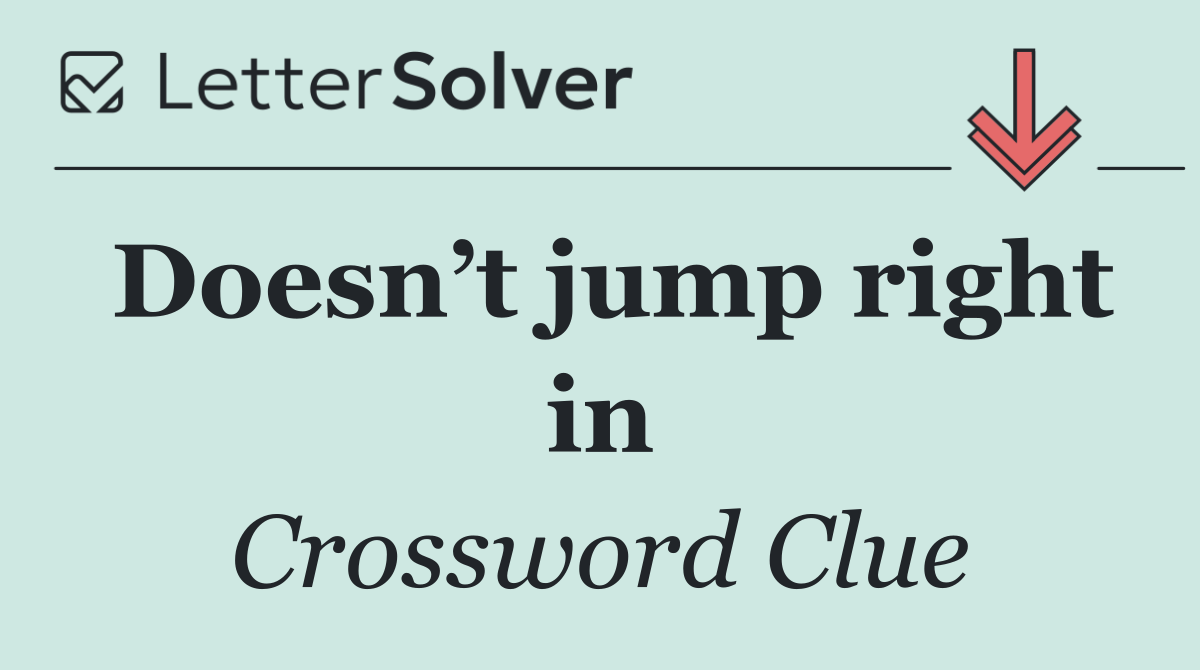 Doesn’t jump right in
