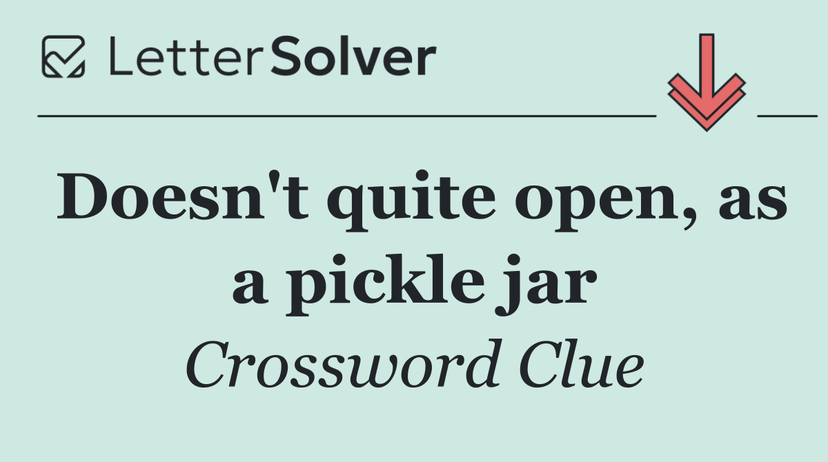 Doesn't quite open, as a pickle jar