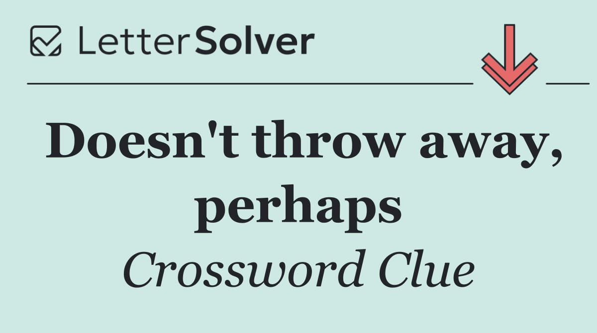 Doesn't throw away, perhaps
