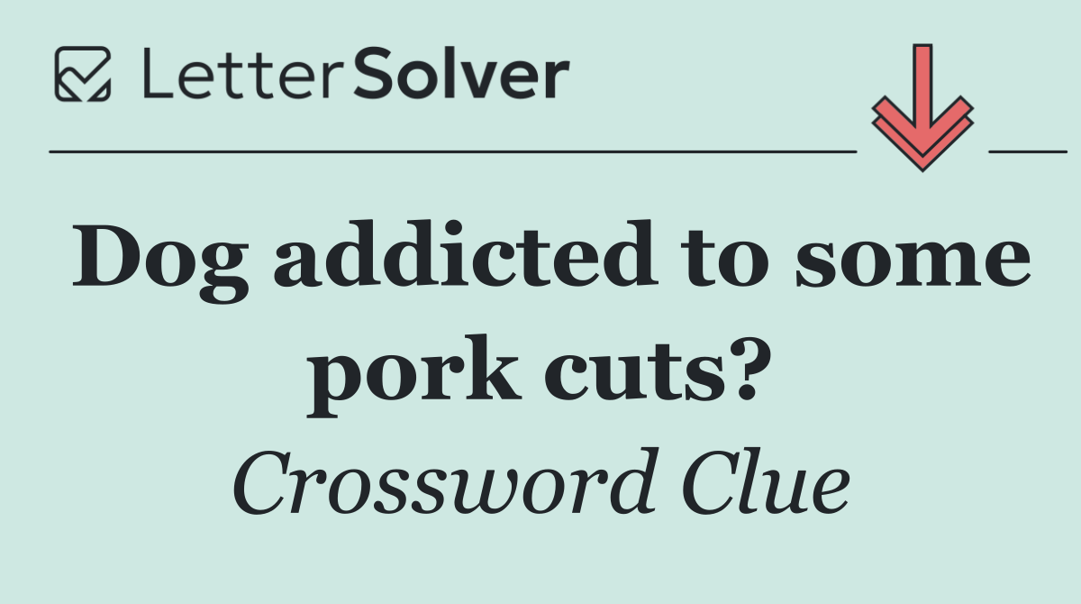 Dog addicted to some pork cuts?