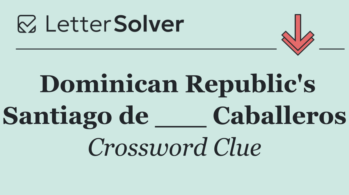 Dominican Republic's Santiago de ___ Caballeros