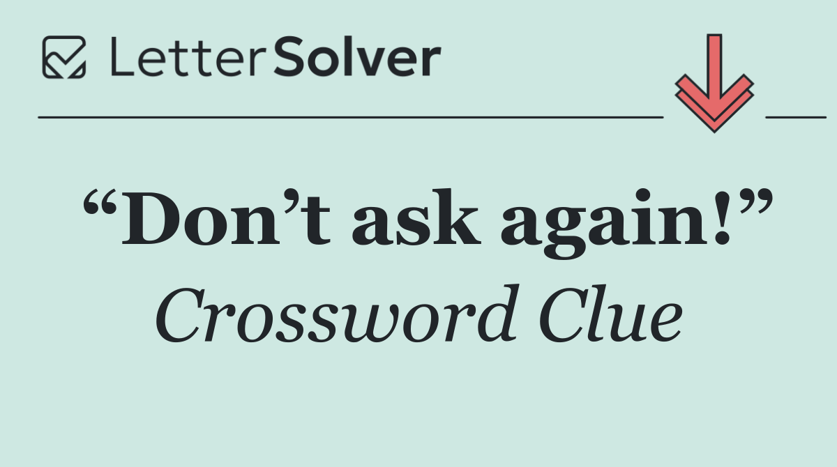 “Don’t ask again!”
