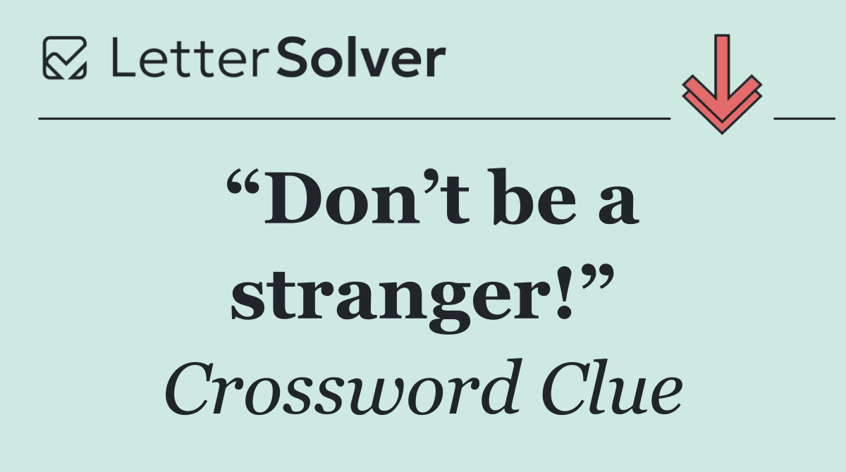 “Don’t be a stranger!”