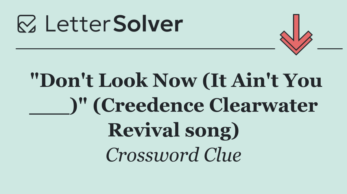 "Don't Look Now (It Ain't You ___)" (Creedence Clearwater Revival song)