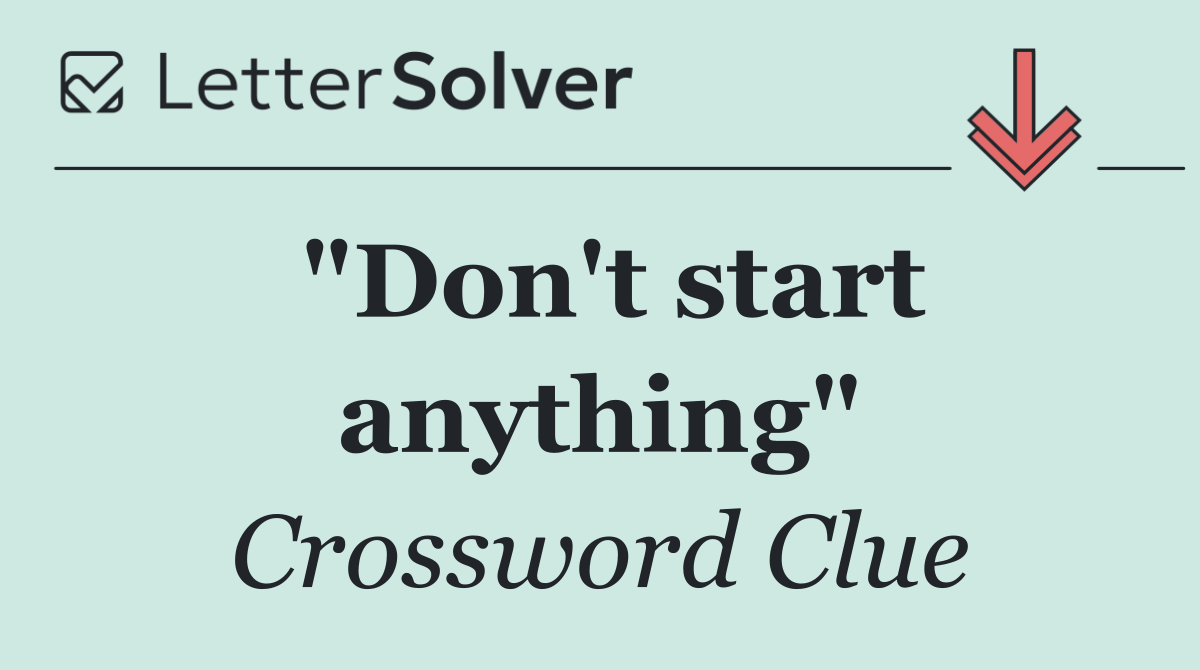 "Don't start anything"