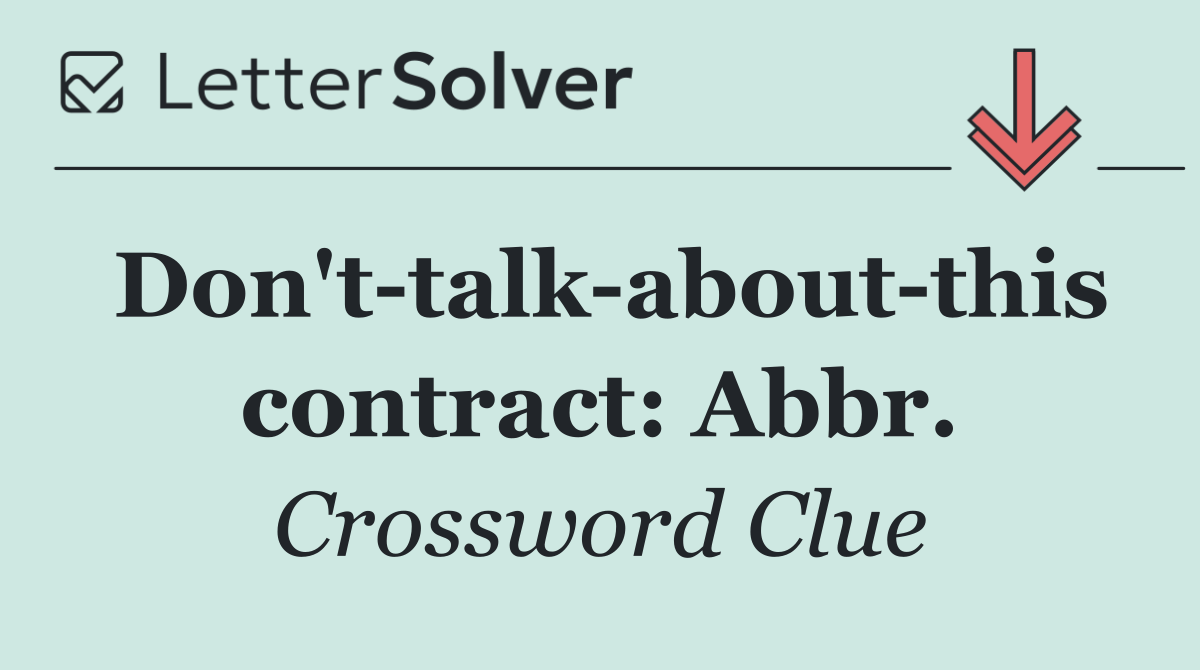 Don't talk about this contract: Abbr.