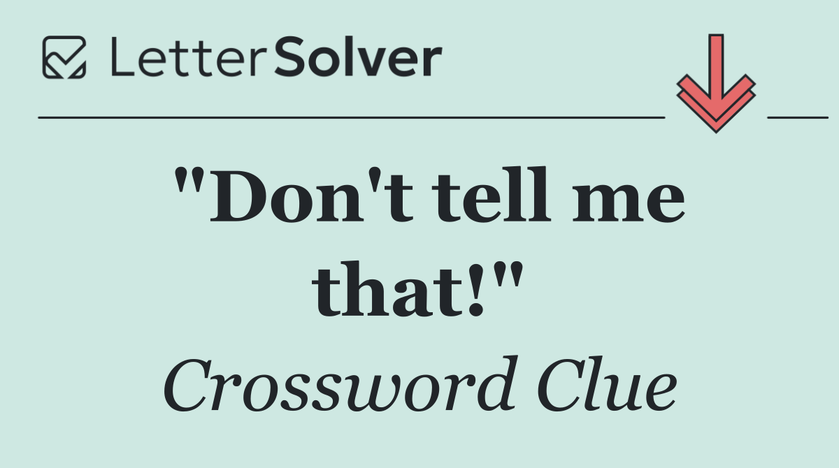 "Don't tell me that!"