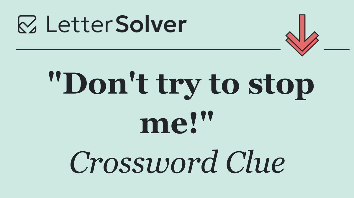 "Don't try to stop me!"