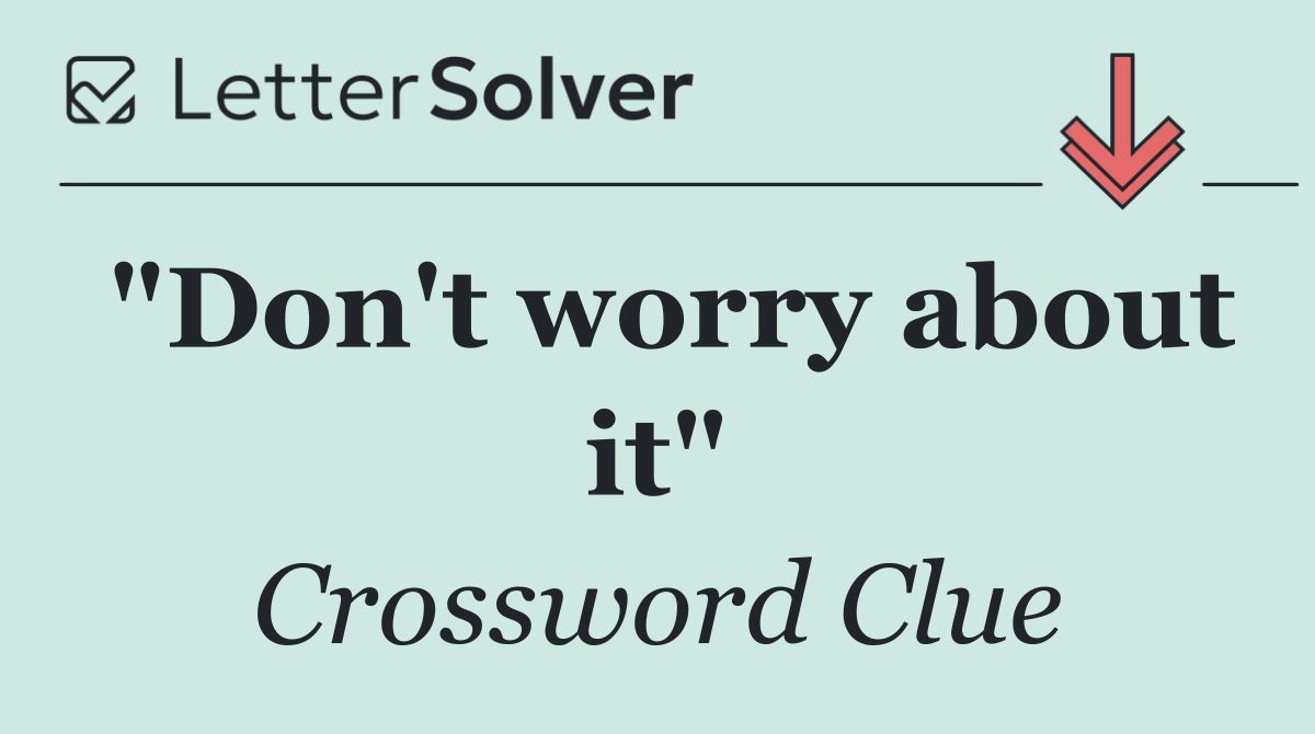 "Don't worry about it"