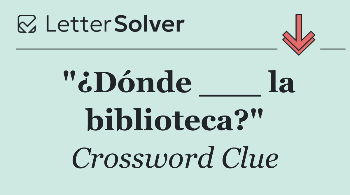 "¿Dónde ___ la biblioteca?"