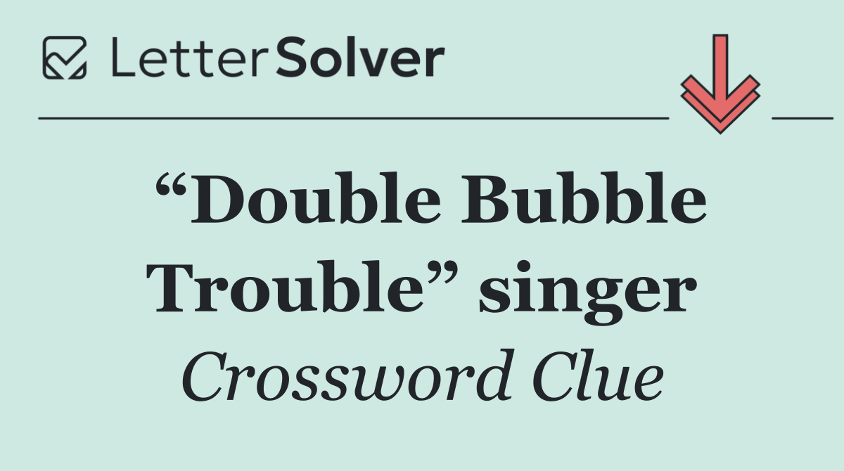 “Double Bubble Trouble” singer