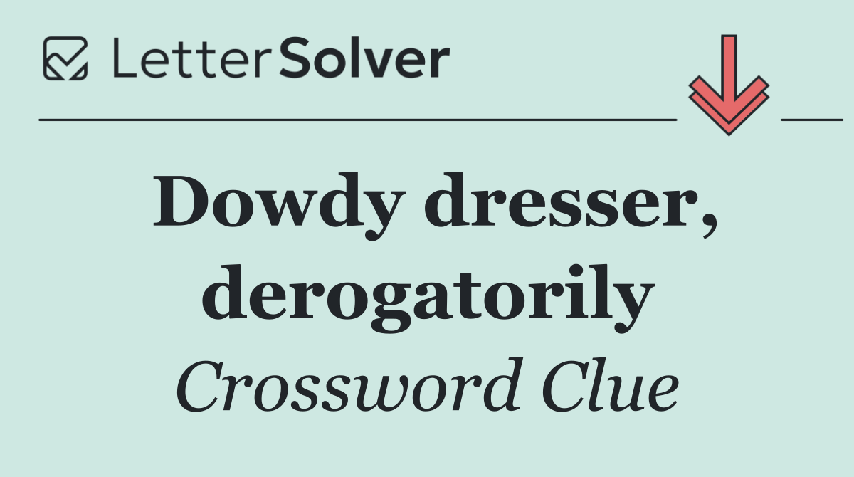 Dowdy dresser, derogatorily