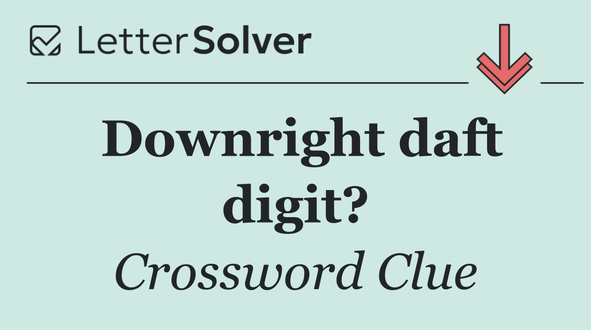 Downright daft digit?