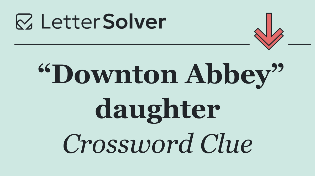 “Downton Abbey” daughter
