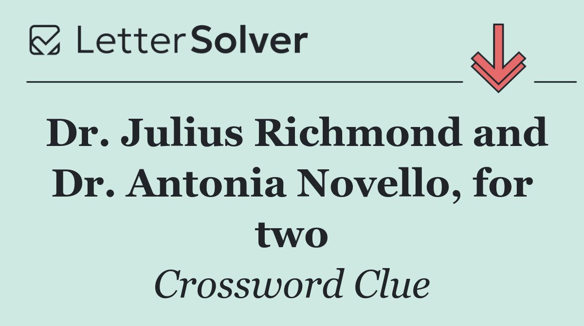 Dr. Julius Richmond and Dr. Antonia Novello, for two