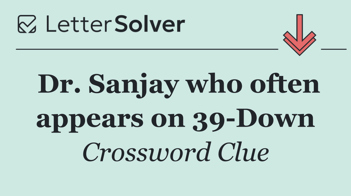 Dr. Sanjay who often appears on 39 Down