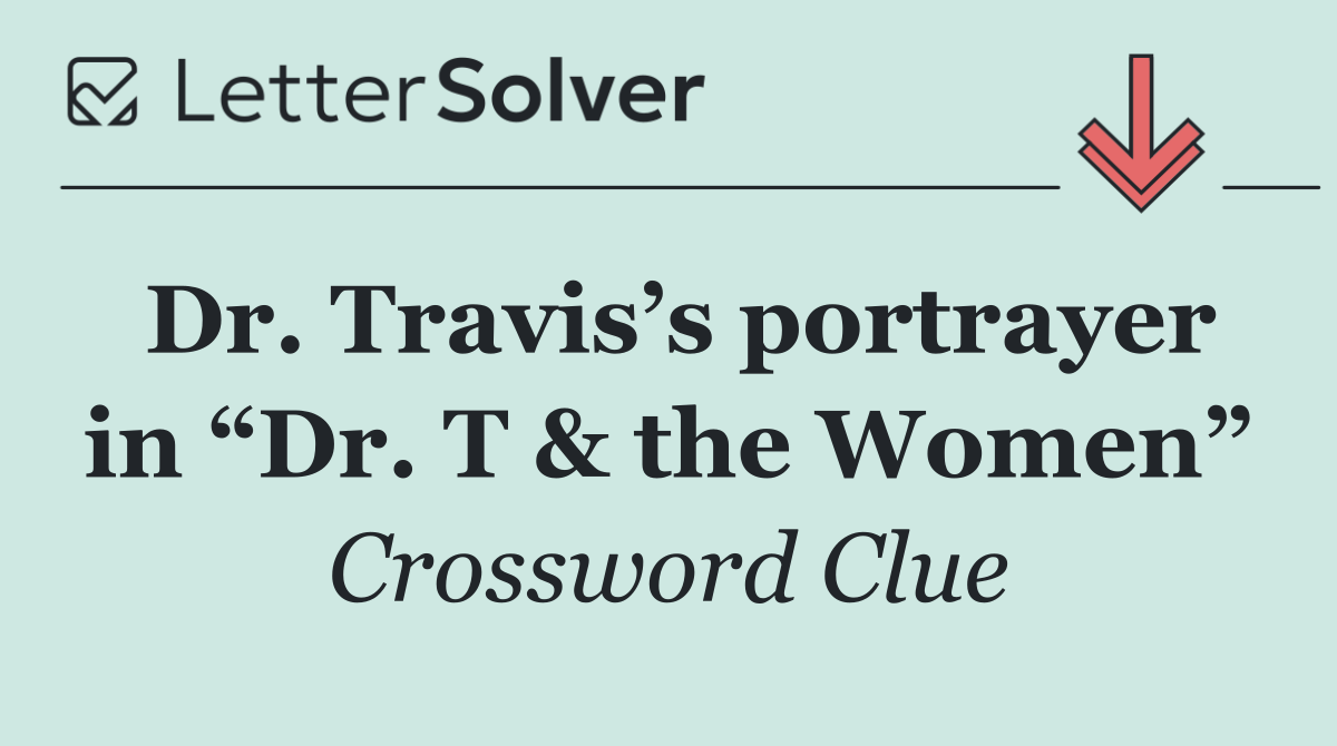 Dr. Travis’s portrayer in “Dr. T & the Women”