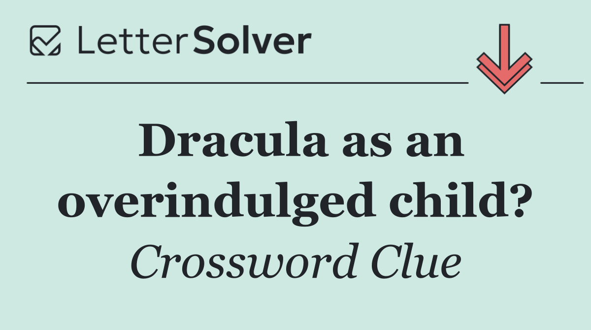Dracula as an overindulged child?