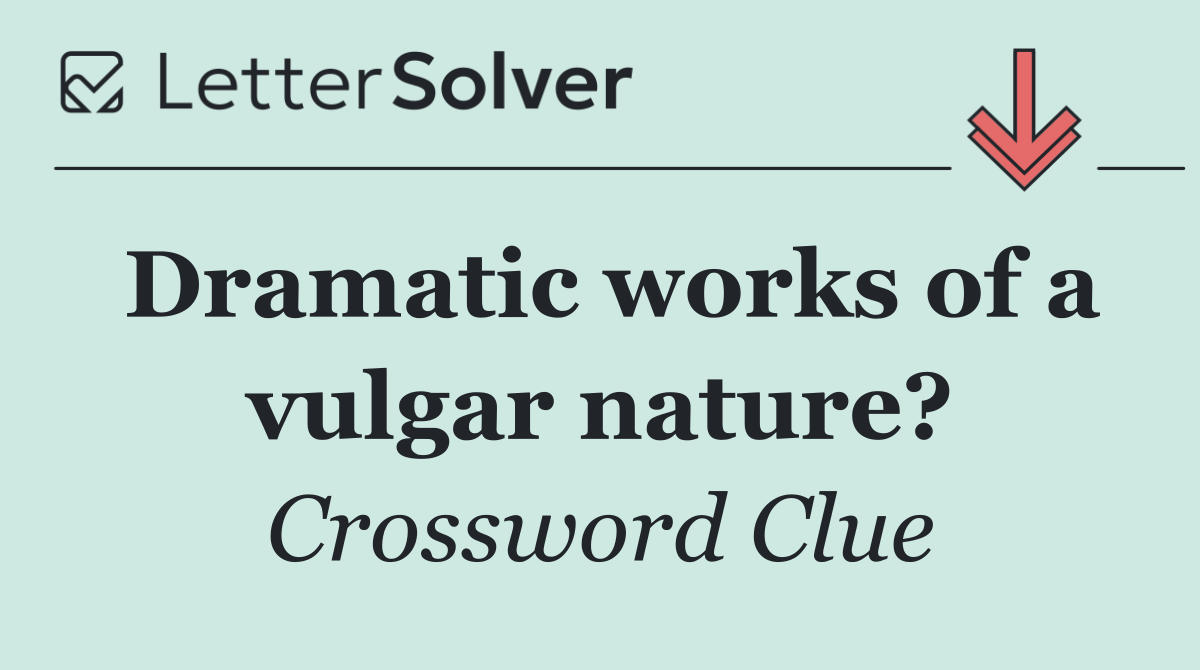 Dramatic works of a vulgar nature?