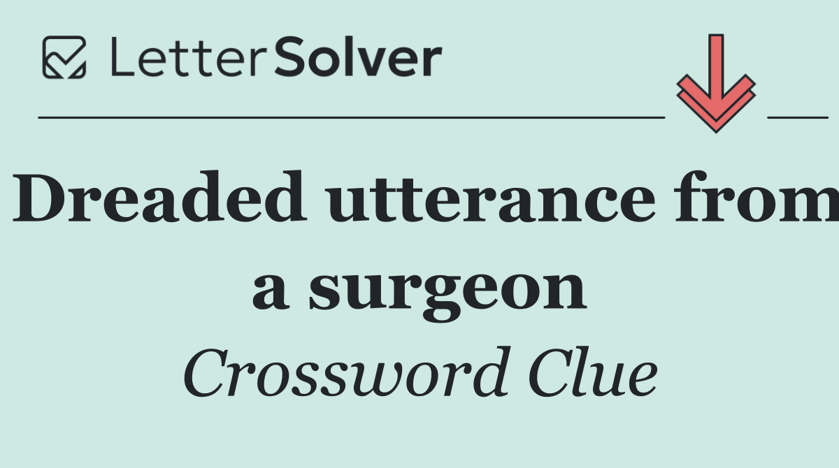 Dreaded utterance from a surgeon
