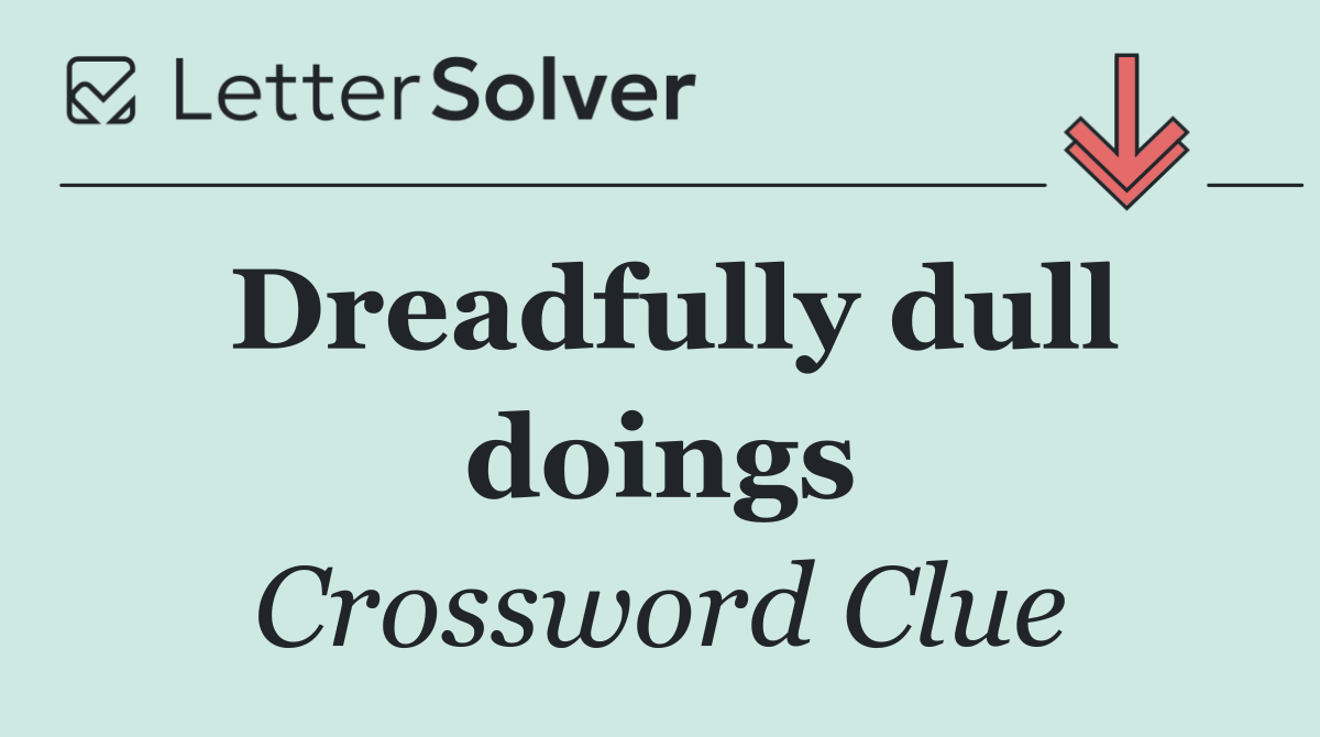 Dreadfully dull doings