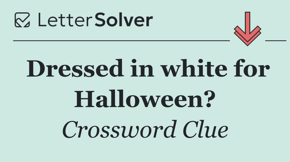 Dressed in white for Halloween?