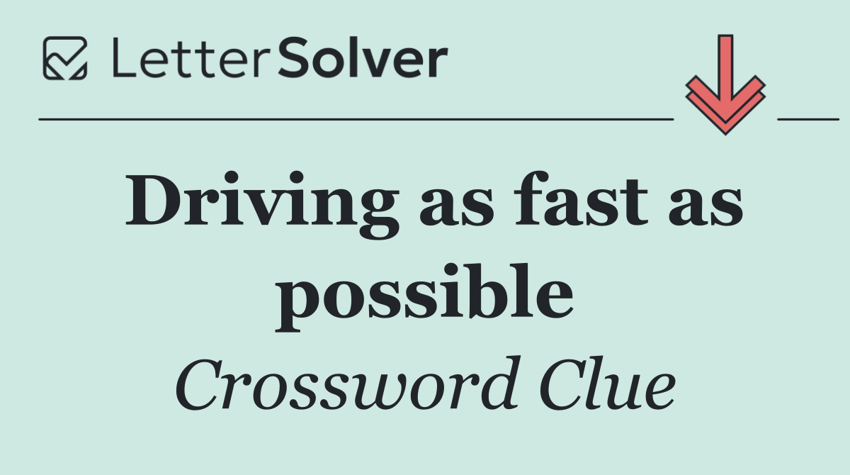Driving as fast as possible
