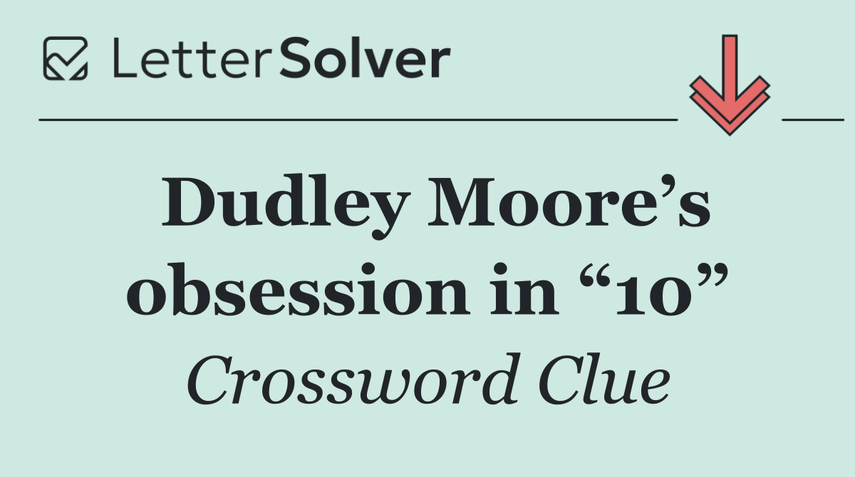 Dudley Moore’s obsession in “10”