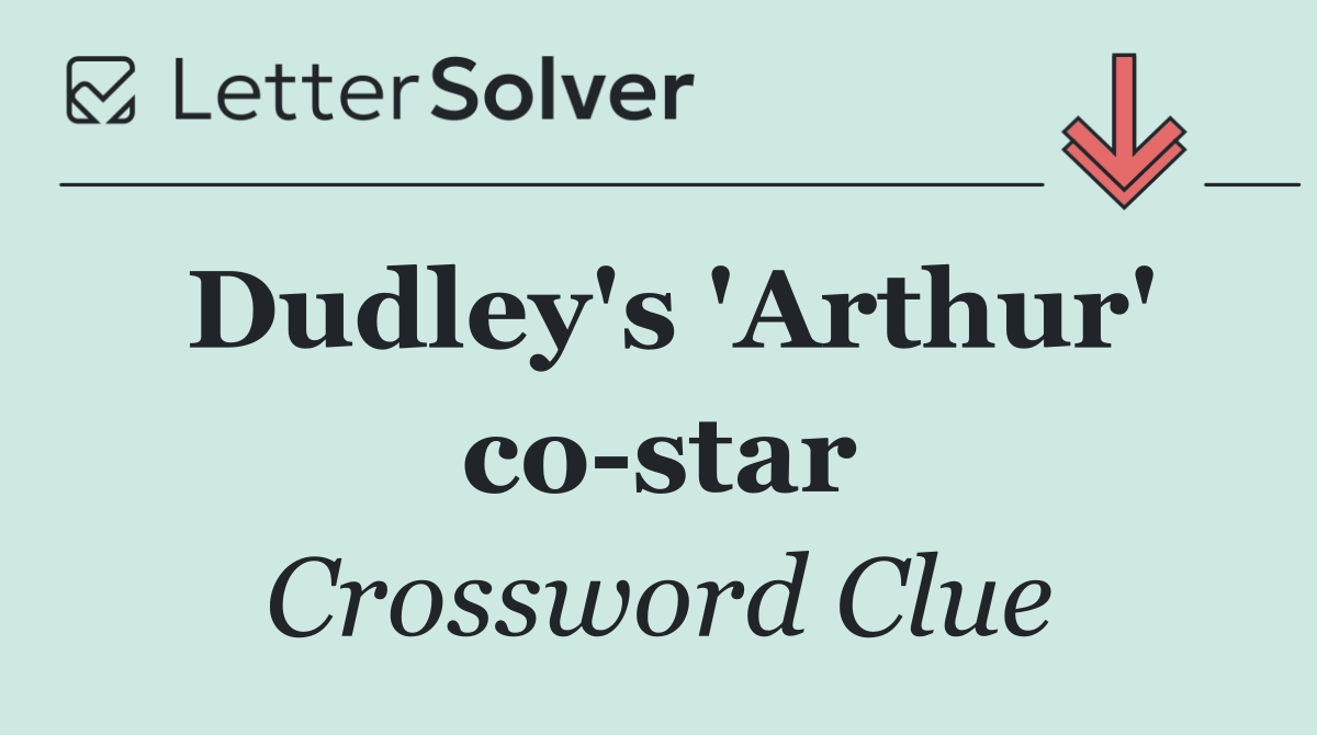 Dudley's 'Arthur' co star